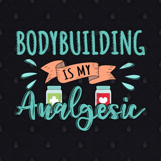 Bodybuilding is my Analgesic Design Quote by jeric020290